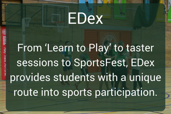 Edex - From "Learn to Play" to taster sessions to SportFest, Edex provides students with a unique route into sports participation.